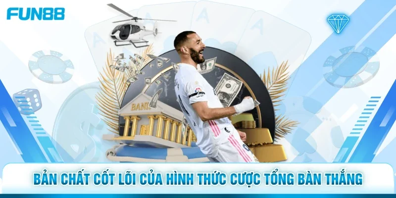 Bản chất cốt lõi của hình thức cược tổng bàn thắng