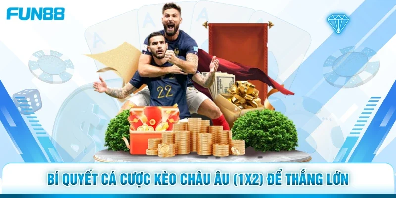 Bí quyết cá cược kèo châu Âu (1X2) để thắng lớn