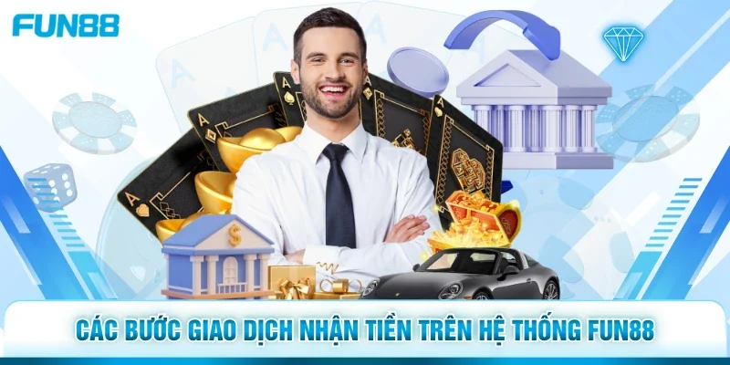 Các bước giao dịch nhận tiền trên hệ thống Fun88