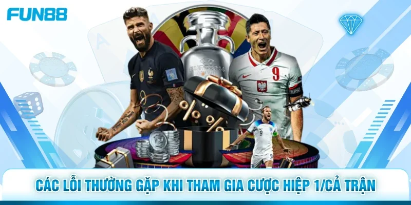 Các lỗi thường gặp khi tham gia cược hiệp 1/cả trận