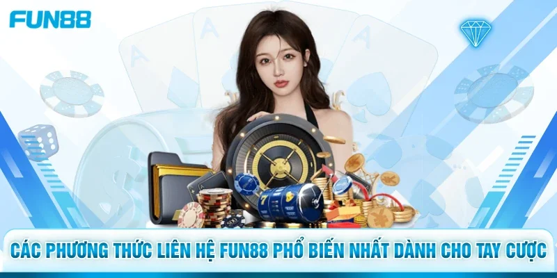 Các phương thức liên hệ Fun88 phổ biến nhất dành cho tay cược
