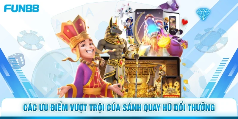 Các ưu điểm vượt trội của sảnh quay hũ đổi thưởng