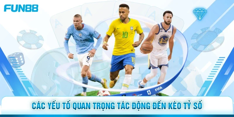 Các yếu tố quan trọng tác động đến kèo tỷ số