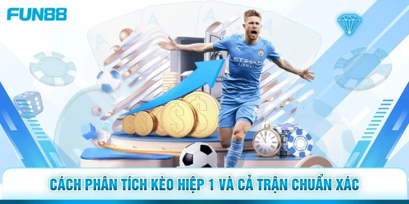 Cách phân tích kèo hiệp 1 và cả trận chuẩn xác