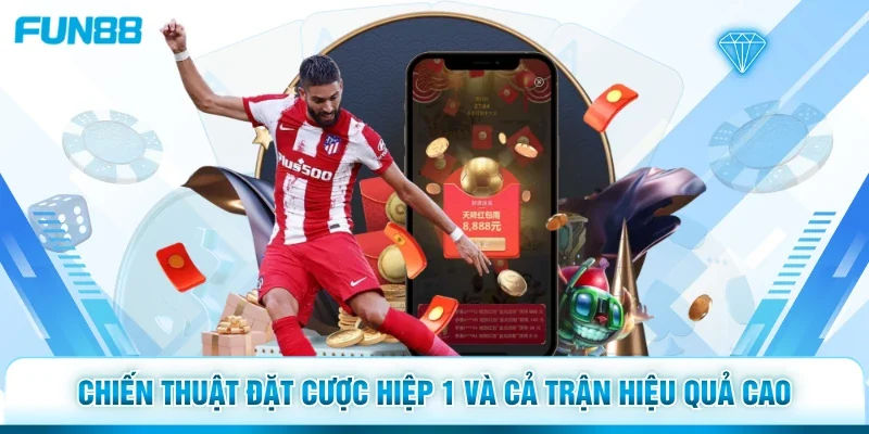 Chiến thuật đặt cược hiệp 1 và cả trận hiệu quả cao