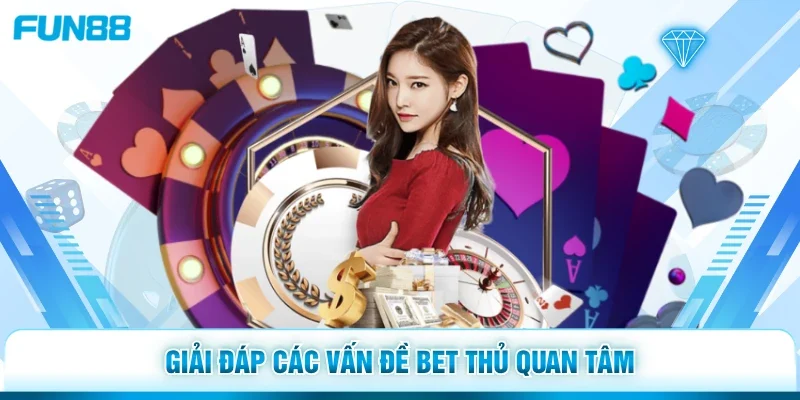Giải đáp các vấn đề bet thủ quan tâm 