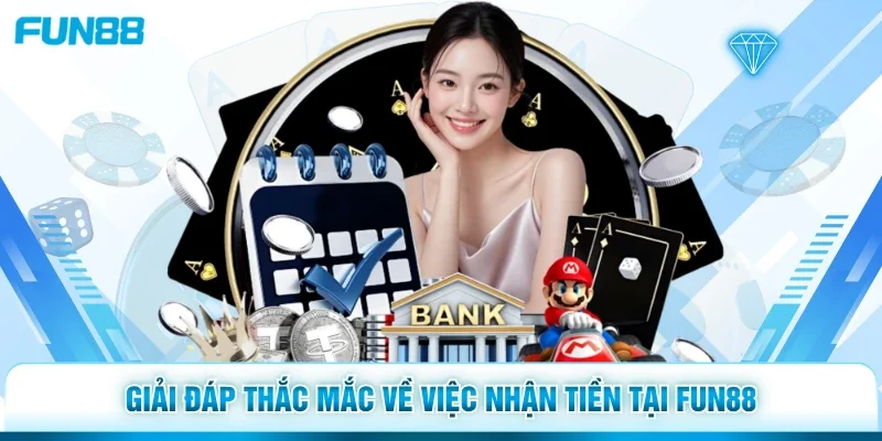 Giải đáp thắc mắc về việc nhận tiền tại Fun88