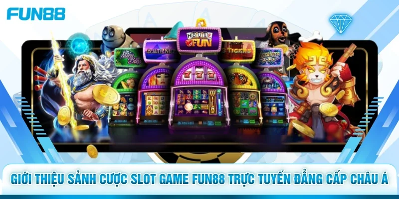 Giới thiệu sảnh cược slot game Fun88 trực tuyến đẳng cấp châu Á