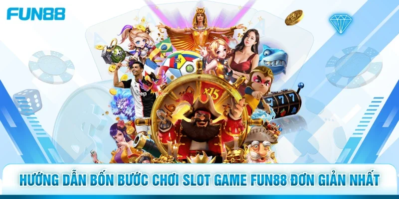 Hướng dẫn bốn bước chơi slot game Fun88 đơn giản nhất