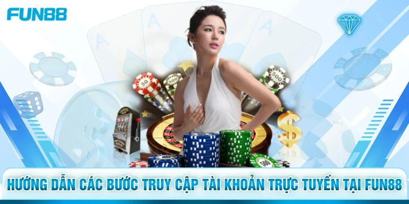 Hướng dẫn các bước truy cập tài khoản trực tuyến tại Fun88