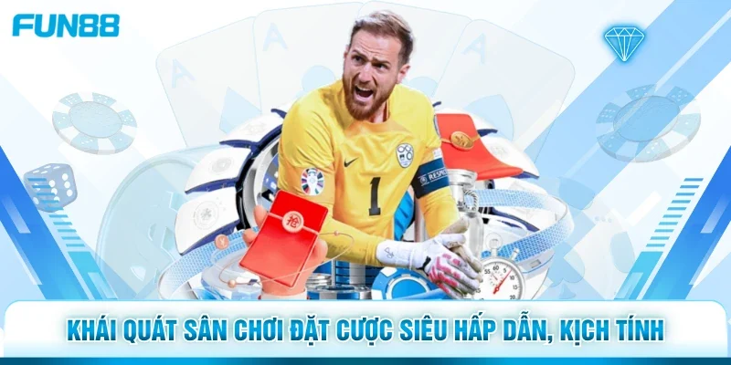 Khái quát sân chơi đặt cược siêu hấp dẫn, kịch tính 