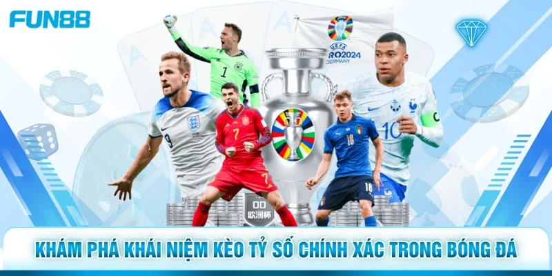 Khám phá khái niệm kèo tỷ số chính xác trong bóng đá