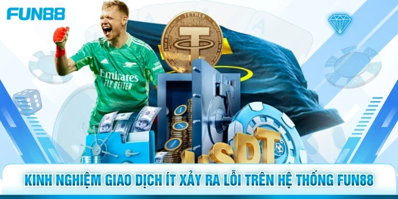Kinh nghiệm giao dịch ít xảy ra lỗi trên hệ thống Fun88