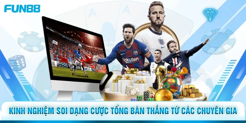 Kinh nghiệm soi dạng cược tổng bàn thắng từ các chuyên gia