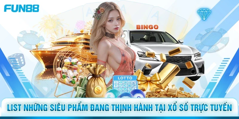 List những siêu phẩm đang thịnh hành tại xổ số trực tuyến