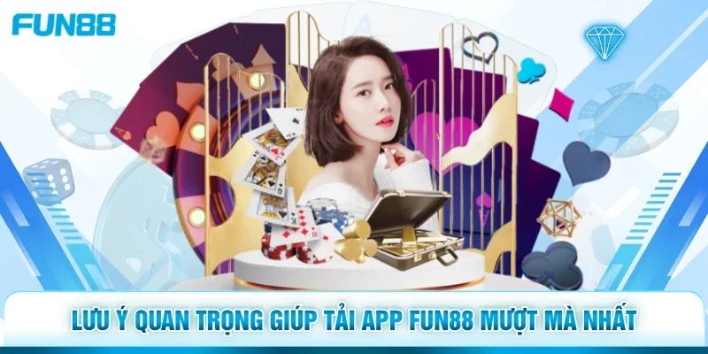 Lưu ý quan trọng giúp tải app Fun88 mượt mà nhất