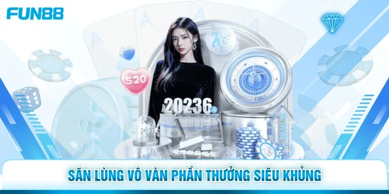 Săn lùng vô vàn phần thưởng siêu khủng 