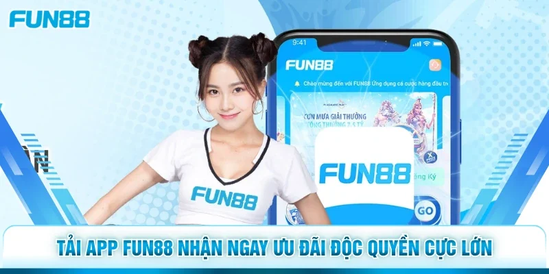 Tải app Fun88 nhận ngay ưu đãi độc quyền cực lớn